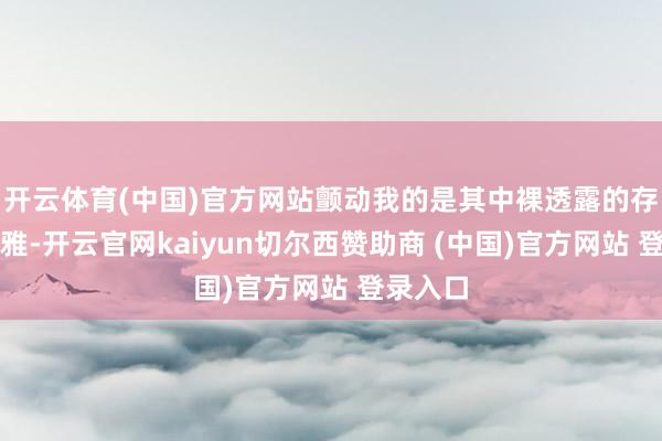 开云体育(中国)官方网站颤动我的是其中裸透露的存一火不雅-开云官网kaiyun切尔西赞助商 (中国)官方网站 登录入口