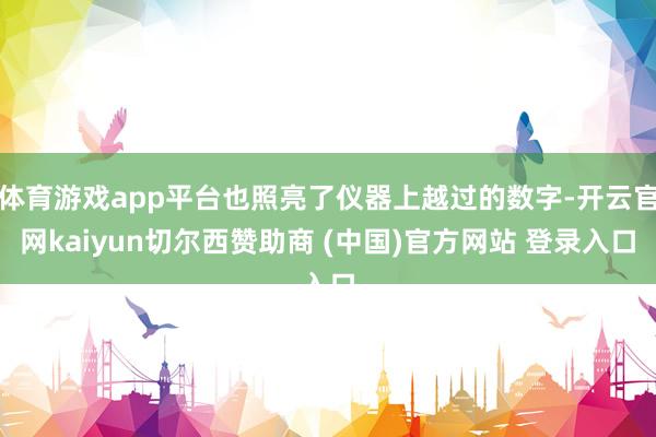 体育游戏app平台也照亮了仪器上越过的数字-开云官网kaiyun切尔西赞助商 (中国)官方网站 登录入口