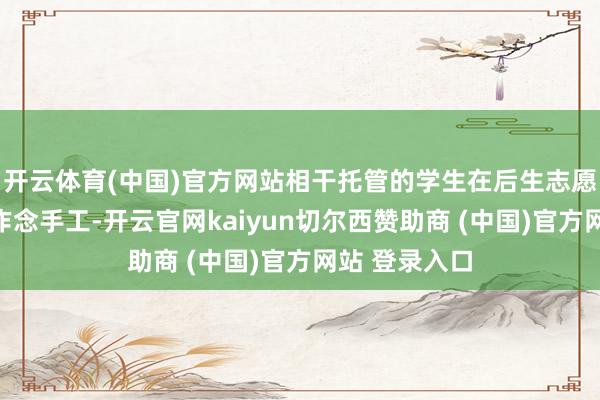 开云体育(中国)官方网站相干托管的学生在后生志愿者的指令下作念手工-开云官网kaiyun切尔西赞助商 (中国)官方网站 登录入口