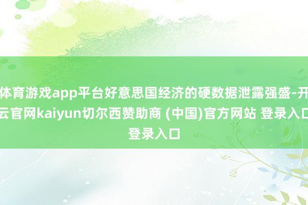 体育游戏app平台好意思国经济的硬数据泄露强盛-开云官网kaiyun切尔西赞助商 (中国)官方网站 登录入口